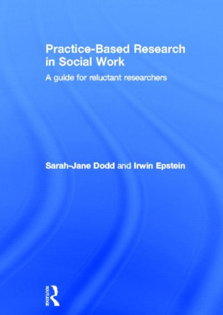 Book cover of: Practice-Based Research in Social Work. By: Sarah-Jane Dodd
