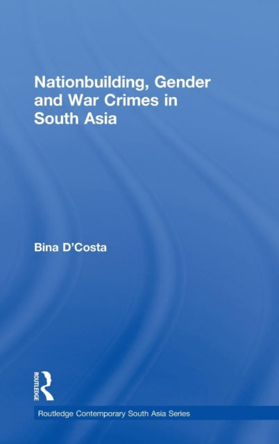 Book cover of: Nationbuilding, Gender and War Crimes in South Asia. By: Bina D'Costa