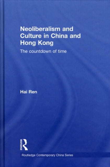 Book cover of: Neoliberalism and Culture in China and Hong Kong. By: Hai Ren