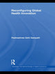 Book cover of: Reconfiguring Global Health Innovation. By: Padmashree Gehl Sampath
