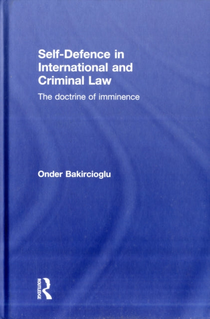 Book cover of: Self-Defence in International and Criminal Law. By: Onder Bakircioglu