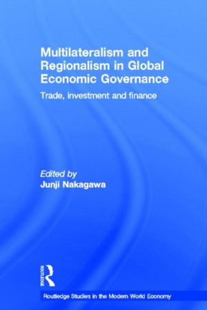 Multilateralism and Regionalism in Global Economic Governance