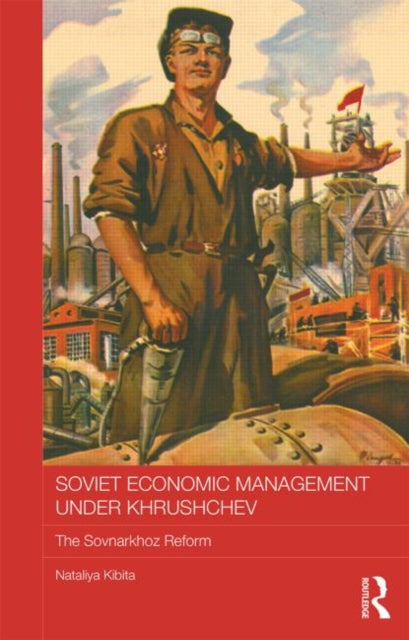 Book cover of: Soviet Economic Management Under Khrushchev. By: Nataliya Kibita