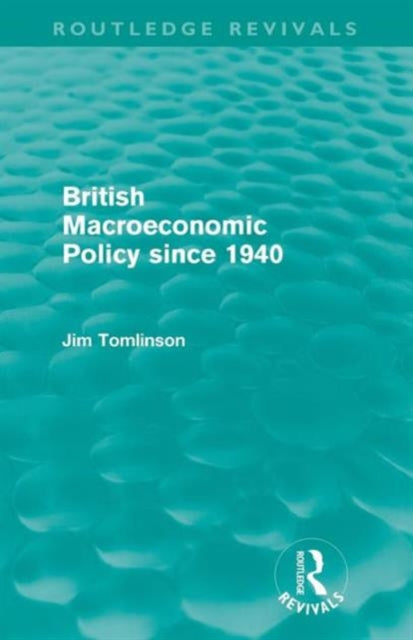 Book cover of: British Macroeconomic Policy since 1940 (Routledge Revivals). By: Jim Tomlinson