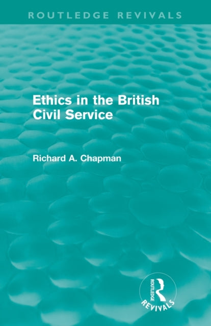 Book cover of: Ethics in the British Civil Service (Routledge Revivals). By: Richard A. Chapman