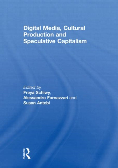 Book cover of: Digital Media, Cultural Production and Speculative Capitalism. By: Freya Schiwy