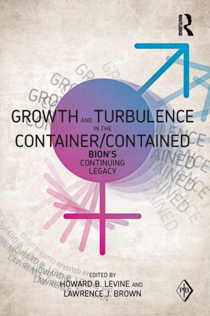Book cover of: Growth and Turbulence in the Container/Contained: Bion's Continuing Legacy