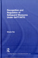 Book cover of: Recognition and Regulation of Safeguard Measures Under GATT/WTO. By: Sheela Rai