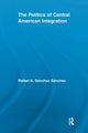 Book cover of: Politics of Central American Integration. By: Rafael A. Sánchez Sánchez