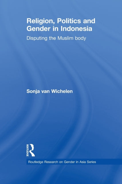 Book cover of: Religion, Politics and Gender in Indonesia. By: Sonja van Wichelen