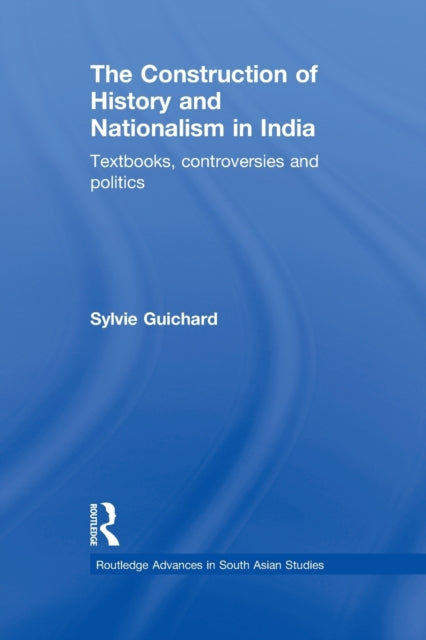 Book cover of: Construction of History and Nationalism in India. By: Sylvie Guichard