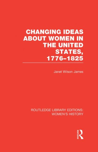 Book cover of: Changing Ideas about Women in the United States, 1776-1825. By: Janet Wilson James