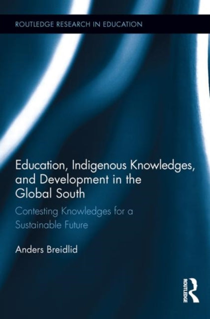 Book cover of: Education, Indigenous Knowledges, and Development in the Global South. By: Anders Breidlid