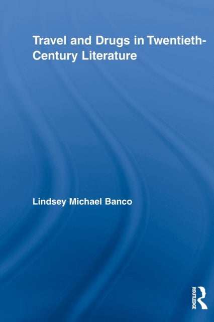 Book cover of: Travel and Drugs in Twentieth-Century Literature. By: Lindsey Michael Banco