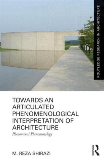 Book cover of: Towards an Articulated Phenomenological Interpretation of Architecture. By: M. Reza Shirazi