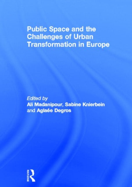 Book cover of: Public Space and the Challenges of Urban Transformation in Europe. By: Ali Madanipour