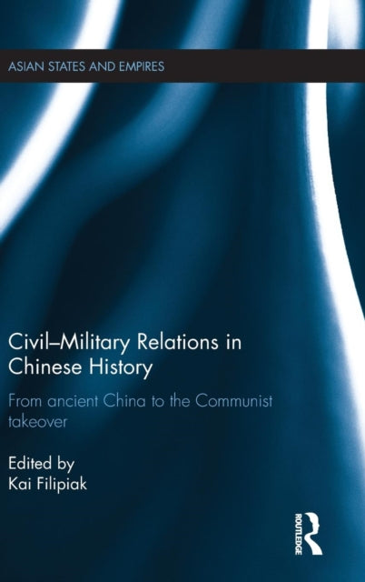 Book cover of: Civil-Military Relations in Chinese History. By: Kai Filipiak