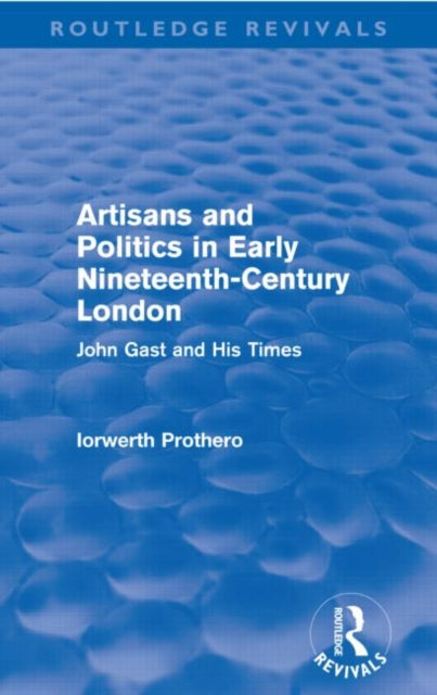 Book cover of: Artisans and Politics in Early Nineteenth-Century London (Routledge Revivals). By: I. J. Prothero