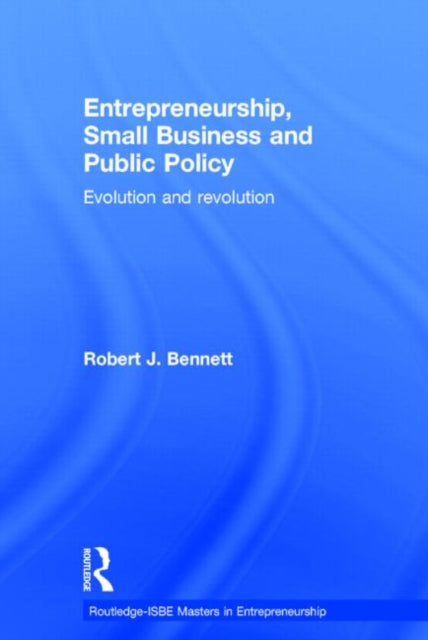 Book cover of: Entrepreneurship, Small Business and Public Policy. By: Robert J. Bennett