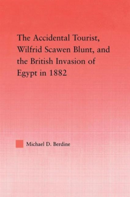 Book cover of: Accidental Tourist, Wilfrid Scawen Blunt, and the British Invasion of Egypt in 1882. By: Michael Berdine