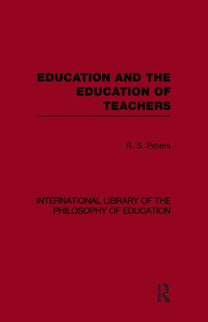 Education and the Education of Teachers (International Library of the Philosophy of Education volume 18)