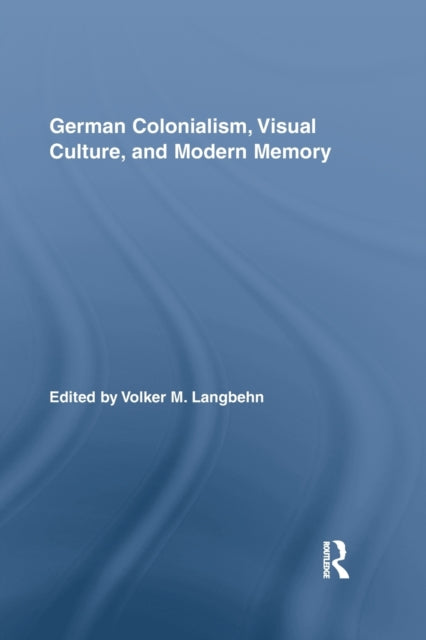 Book cover of: German Colonialism, Visual Culture, and Modern Memory. By: Volker Langbehn