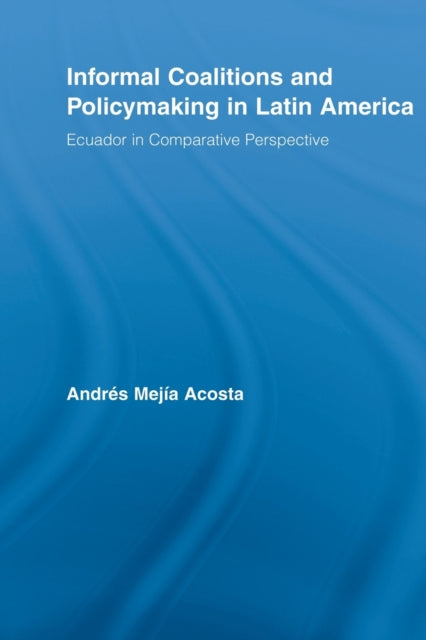 Book cover of: Informal Coalitions and Policymaking in Latin America. By: Andrés Mejía Acosta