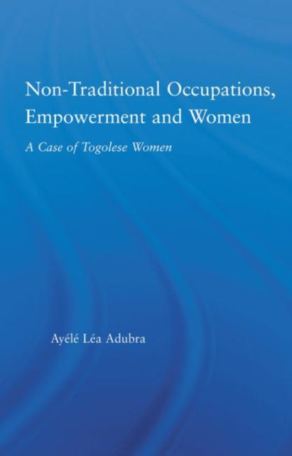 Book cover of: Non-Traditional Occupations, Empowerment, and Women. By: Ayele Lea Adubra