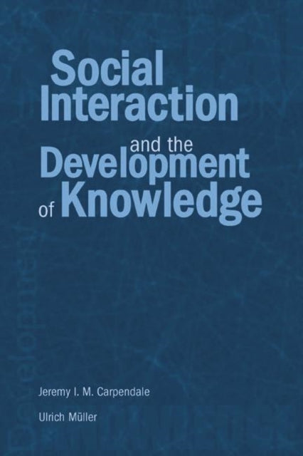 Book cover of: Social Interaction and the Development of Knowledge. By: Jeremy I. M. Carpendale