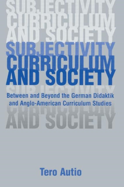Book cover of: Subjectivity, Curriculum, and Society. By: Tero Autio