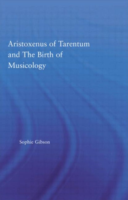 Book cover of: Aristoxenus of Tarentum and the Birth of Musicology. By: Sophie Gibson