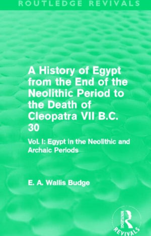 History of Egypt from the End of the Neolithic Period to the Death of Cleopatra VII B.C. 30 (Routledge Revivals)