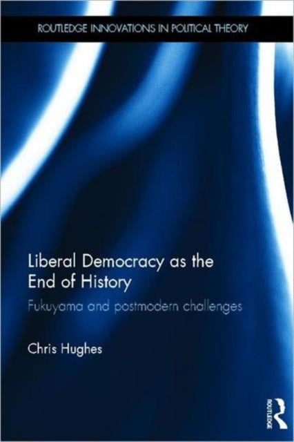 Book cover of: Liberal Democracy as the End of History. By: Chris Hughes