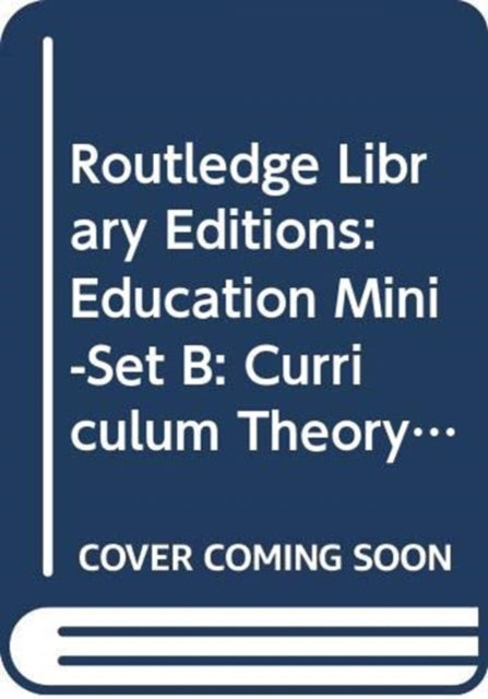 Book cover of: Routledge Library Editions: Education Mini-Set B: Curriculum Theory 15 vol set