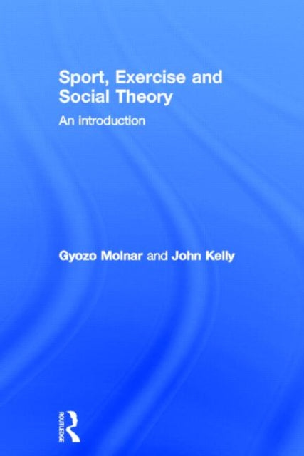Book cover of: Sport, Exercise and Social Theory. By: Gyözö Molnár