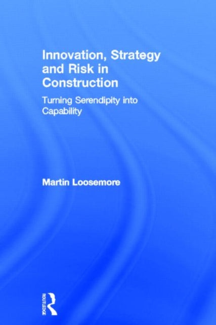 Book cover of: Innovation, Strategy and Risk in Construction. By: Martin Loosemore