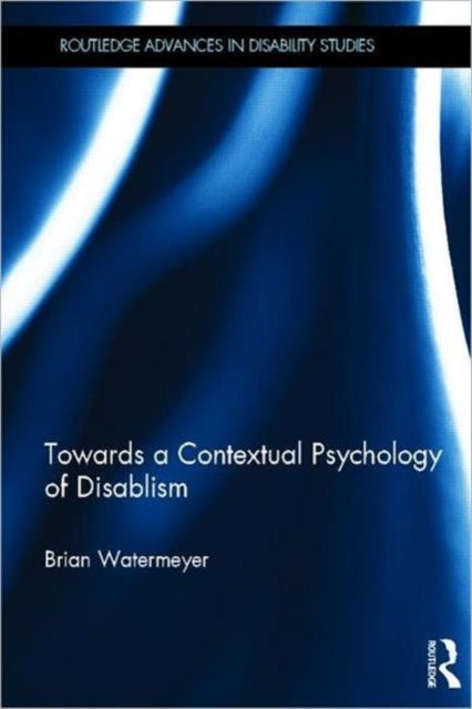 Book cover of: Towards a Contextual Psychology of Disablism. By: Brian Watermeyer