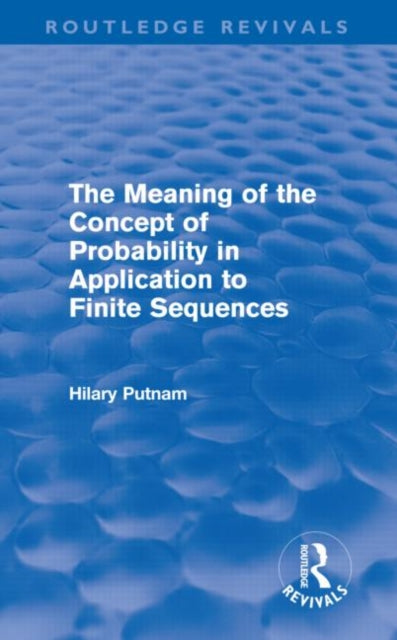 Book cover of: Meaning of the Concept of Probability in Application to Finite Sequences (Routledge Revivals). By: Hilary Putnam