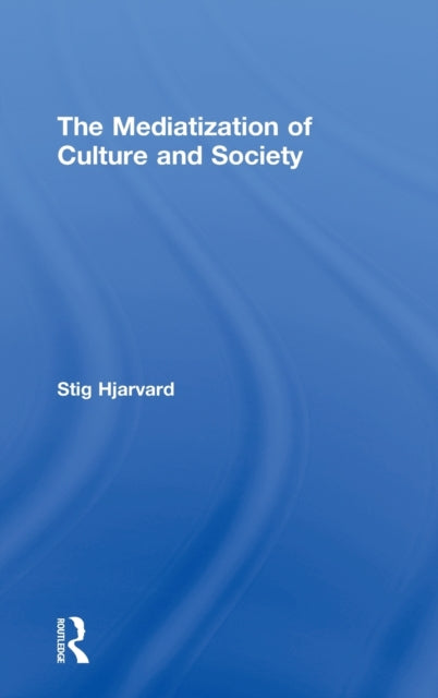 Book cover of: Mediatization of Culture and Society. By: Stig Prof Hjarvard