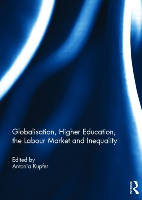 Book cover of: Globalisation, Higher Education, the Labour Market and Inequality. By: Antonia Kupfer