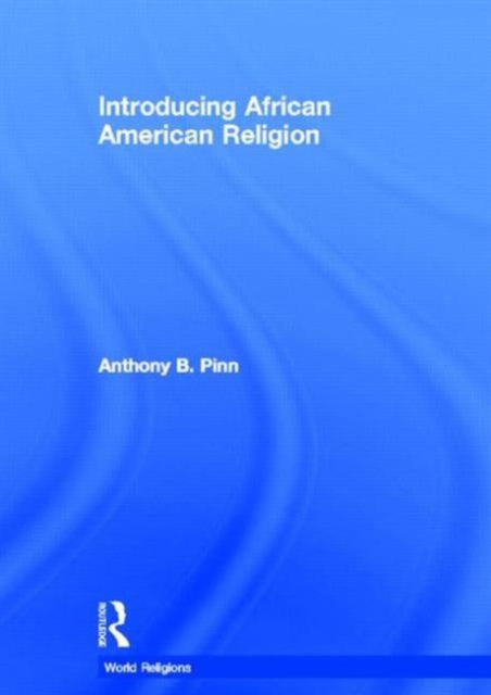Book cover of: Introducing African American Religion. By: Anthony B. Pinn