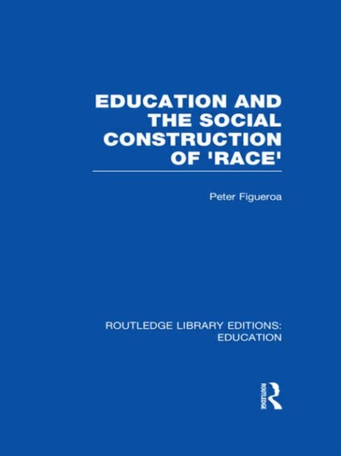 Book cover of: Education and the Social Construction of 'Race' (RLE Edu J). By: Peter Figueroa