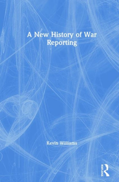Book cover of: New History of War Reporting. By: Kevin Williams