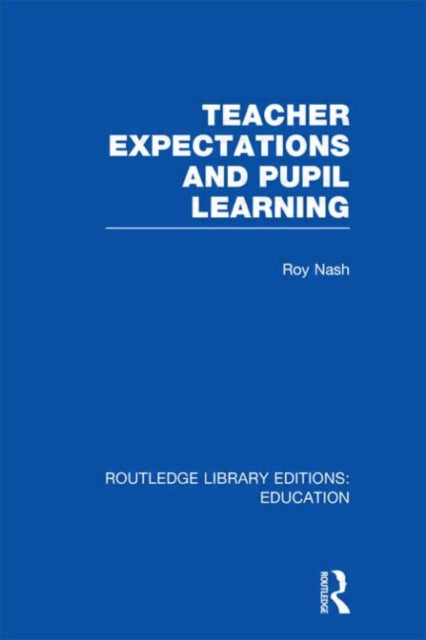 Book cover of: Teacher Expectations and Pupil Learning (RLE Edu N). By: Roy Nash