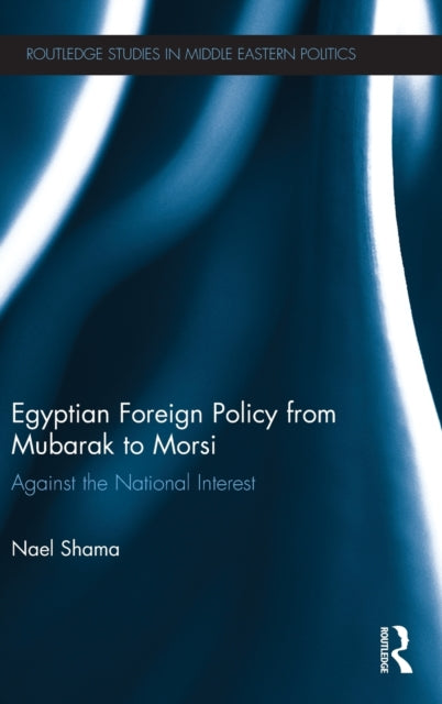 Book cover of: Egyptian Foreign Policy From Mubarak to Morsi. By: Nael Shama