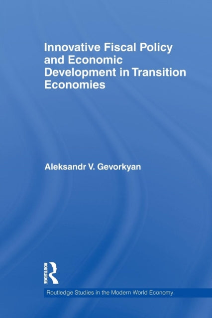 Book cover of: Innovative Fiscal Policy and Economic Development in Transition Economies. By: Aleksandr V. Gevorkyan