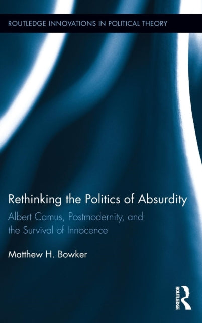 Book cover of: Rethinking the Politics of Absurdity. By: Matthew H. Bowker
