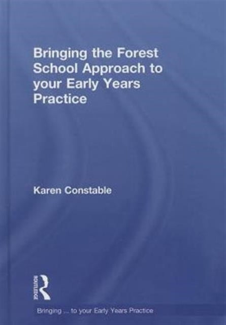 Book cover of: Bringing the Forest School Approach to your Early Years Practice. By: Karen Constable