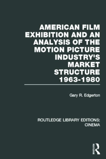 Book cover of: American Film Exhibition and an Analysis of the Motion Picture Industry's Market Structure 1963-1980. By: Gary Edgerton