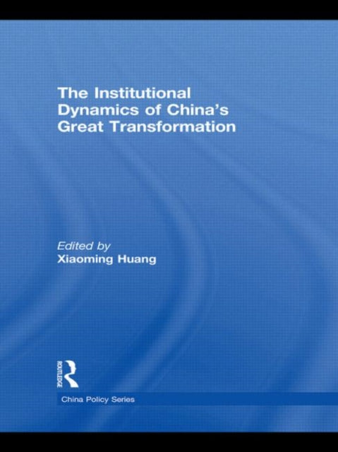 Book cover of: Institutional Dynamics of China's Great Transformation. By: Xiaoming Huang